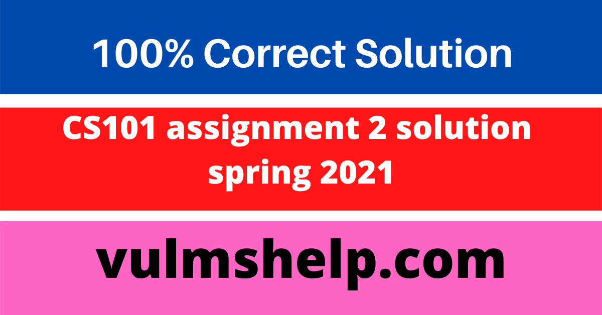 vu cs101 assignment 2 solution 2021