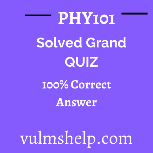 PHY101 Solved Grand Quiz Spring 2021