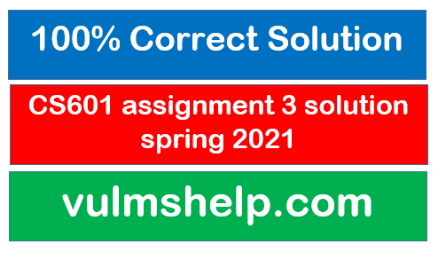 CS601 assignment 3 solution spring 2021