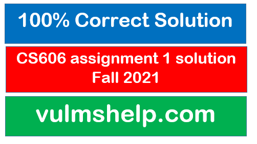CS606 assignment 1 solution Fall 2021