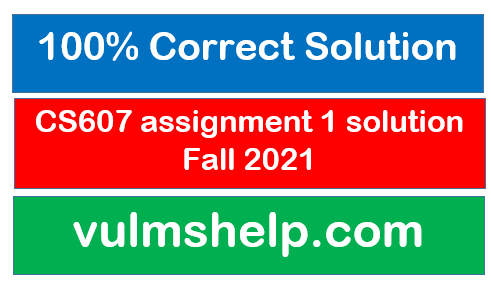 
CS607 assignment 1 solution Fall 2021
