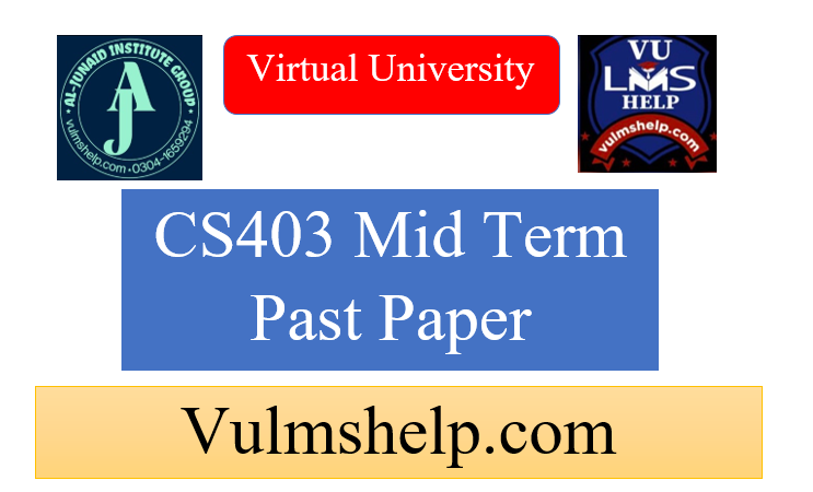 CS403 Mid Term Past Papers