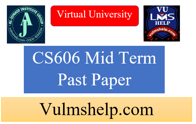 CS606 Mid Term Past Papers