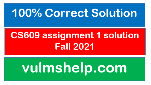 CS609 assignment 1 solution Fall 2021