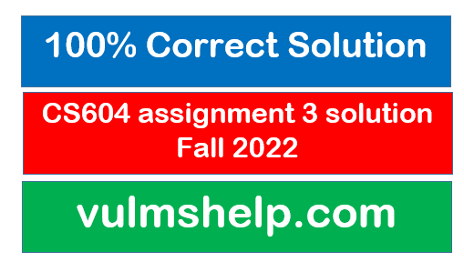 CS604 assignment 3 solution Fall 2022