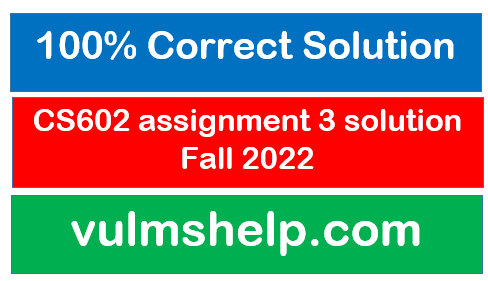 CS602 assignment 3 solution Fall 2022