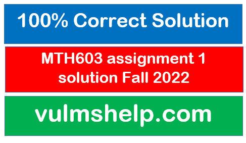 MTH603 assignment 1 solution Spring 2022