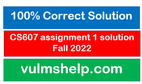 CS607 assignment 1 solution Spring 2022