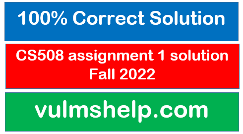 CS508 assignment 1 solution Spring 2022